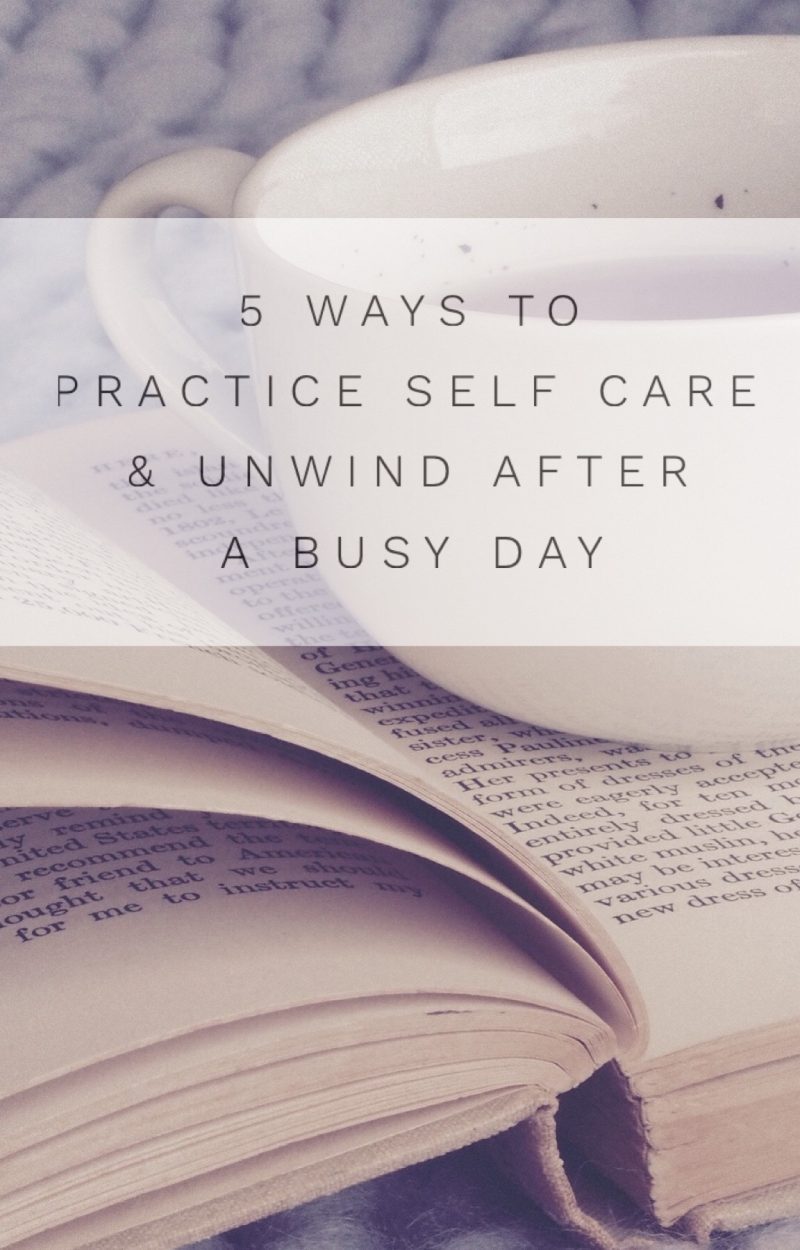 5 Ways To Practice Self Care & Unwind After A Busy Day