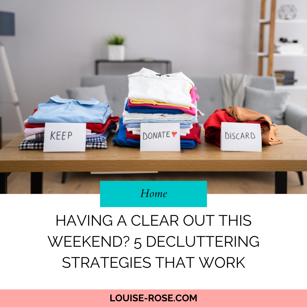 Photo shows three piles labelled Keep, Donate and Discard. The text beneath reads, Having A Clear Out This Weekend? 5 Decluttering Strategies That Work. Louise-Rose.com