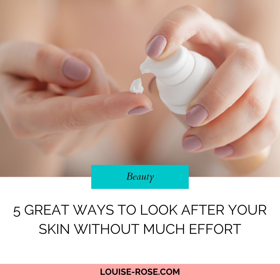 5 Great Ways to Look After Your Skin Without Much Effort