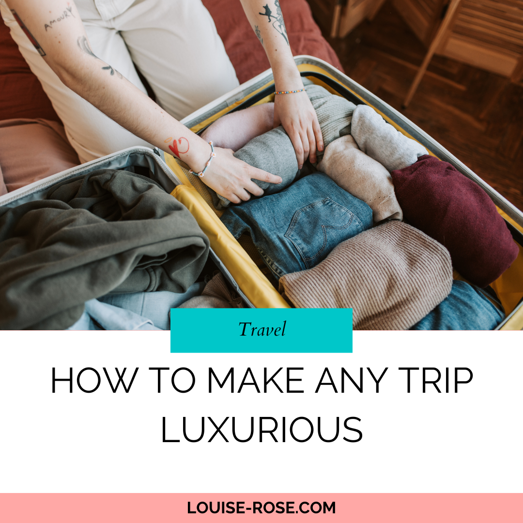 A person placing clothing into their suitcase. The post title reads, How To Make Any Trip Luxurious. Louise-Rose.com
