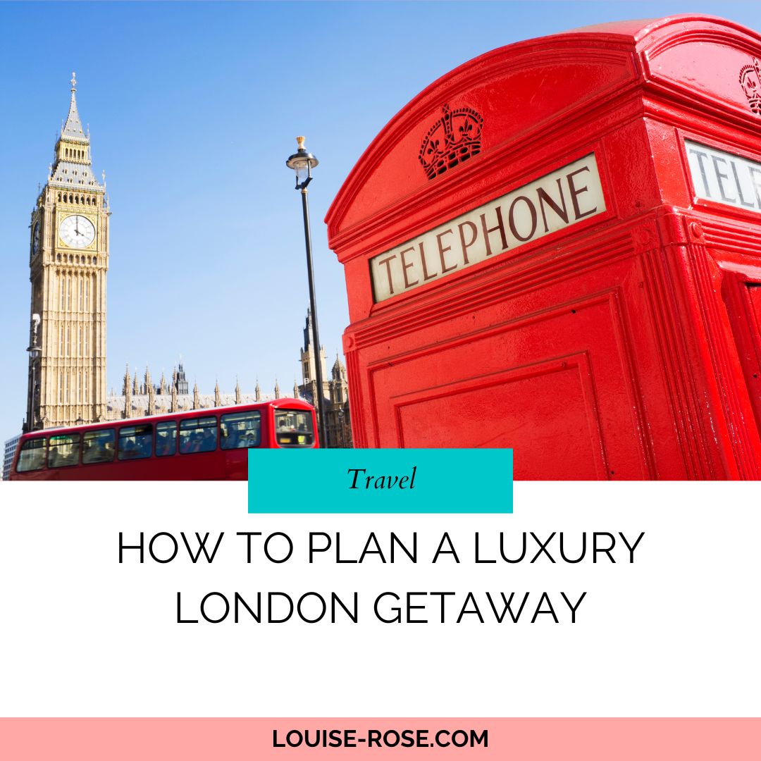 How to Plan a Luxury London Getaway