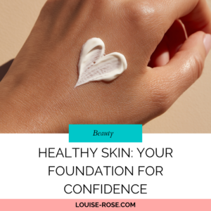 Healthy Skin: Your Foundation for Confidence