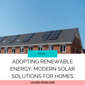 Adopting Renewable Energy: Modern Solar Solutions for Homes